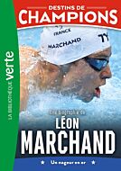 Destins de champions 15 - Une biographie de Léon Marchand